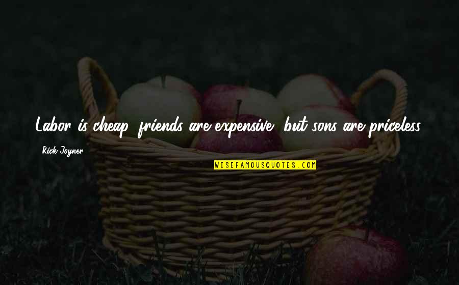 Some Friends Are Priceless Quotes By Rick Joyner: Labor is cheap, friends are expensive, but sons