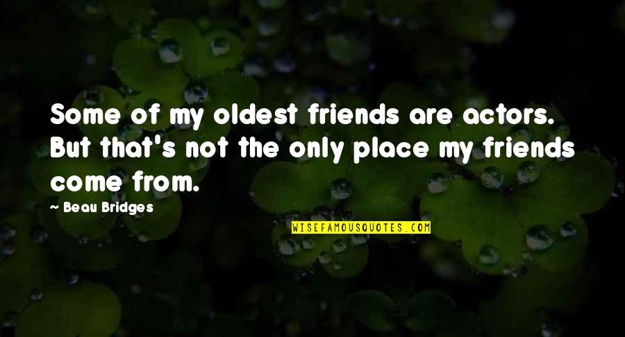 Some Friends Are Quotes By Beau Bridges: Some of my oldest friends are actors. But