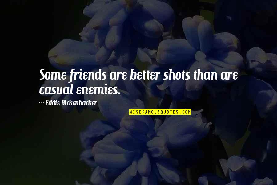 Some Friends Are Quotes By Eddie Rickenbacker: Some friends are better shots than are casual Some Friends Are Quotes By Eddie Rickenbacker: Some friends are better shots than are casual