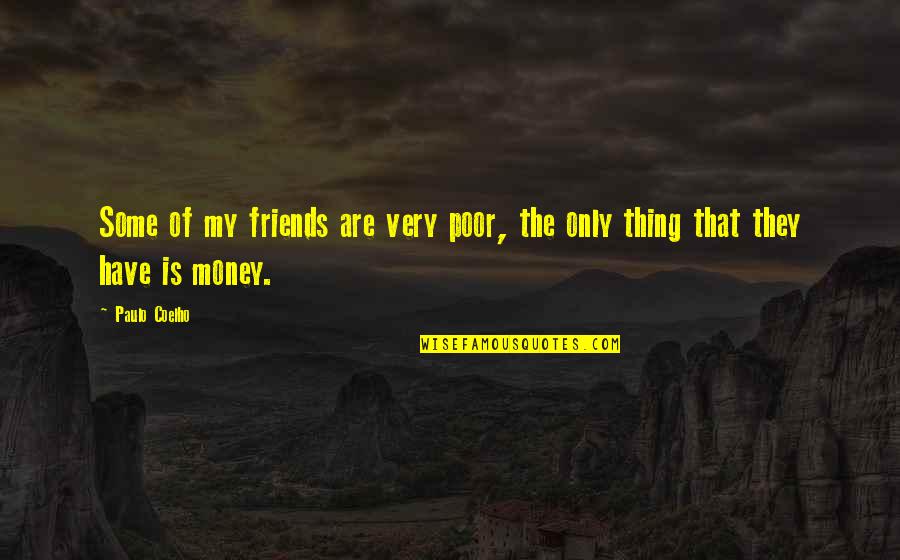 Some Friends Are Quotes By Paulo Coelho: Some of my friends are very poor, the