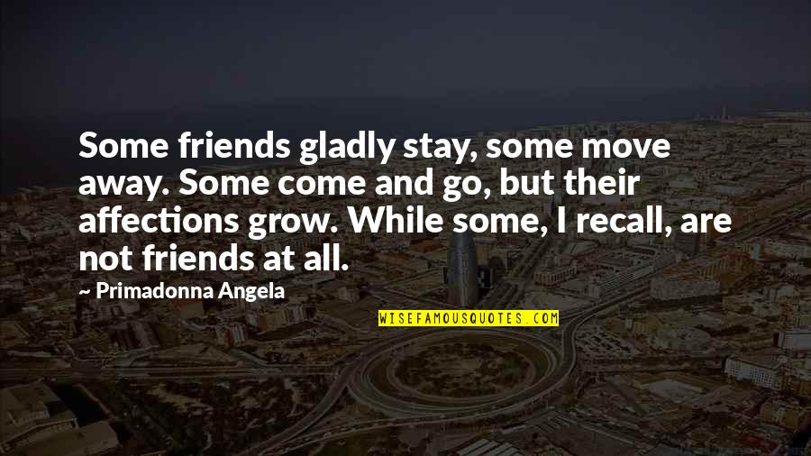 Some Friends Are Quotes By Primadonna Angela: Some friends gladly stay, some move away. Some