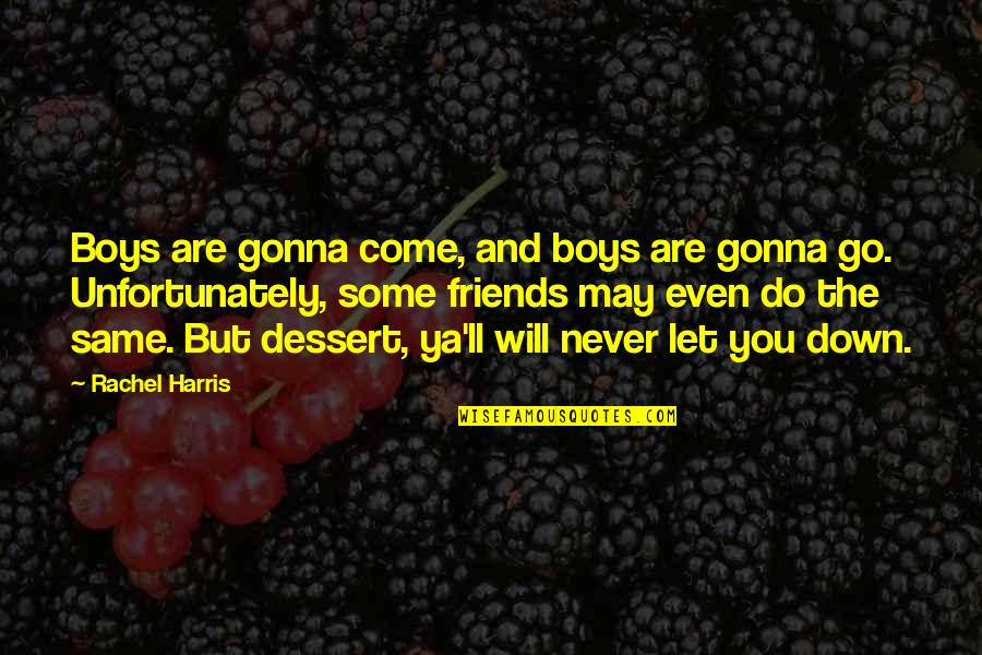 Some Friends Are Quotes By Rachel Harris: Boys are gonna come, and boys are gonna