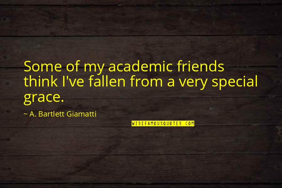 Some Friends Are Special Quotes By A. Bartlett Giamatti: Some of my academic friends think I've fallen