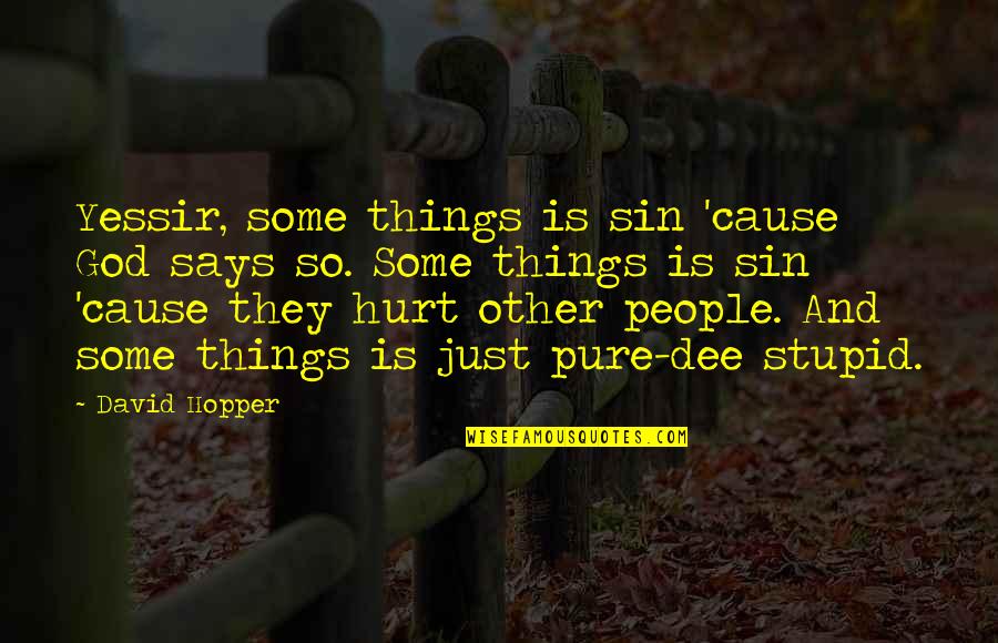 Some Friends Hurt Quotes By David Hopper: Yessir, some things is sin 'cause God says