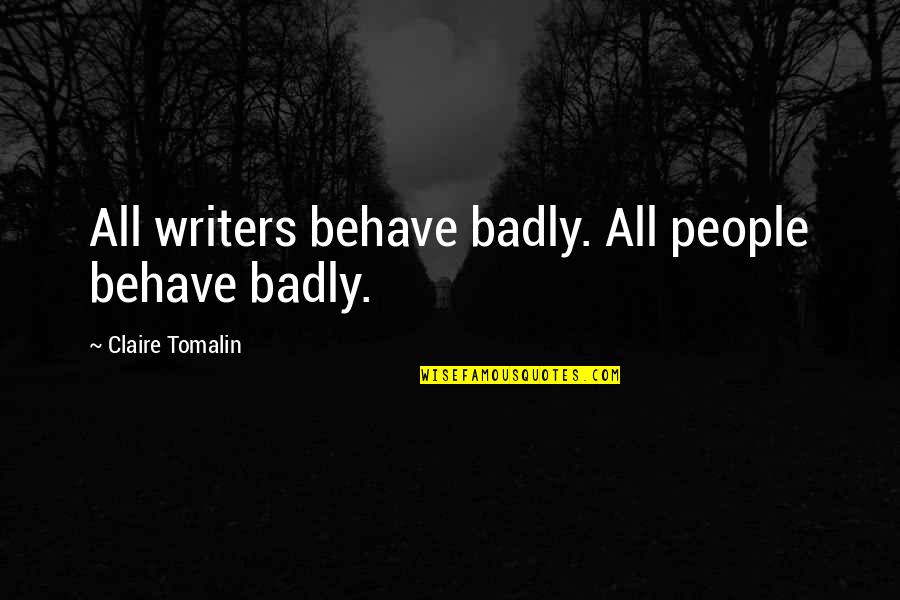 Some Friendship Breaking Quotes By Claire Tomalin: All writers behave badly. All people behave badly. Some Friendship Breaking Quotes By Claire Tomalin: All writers behave badly. All people behave badly.