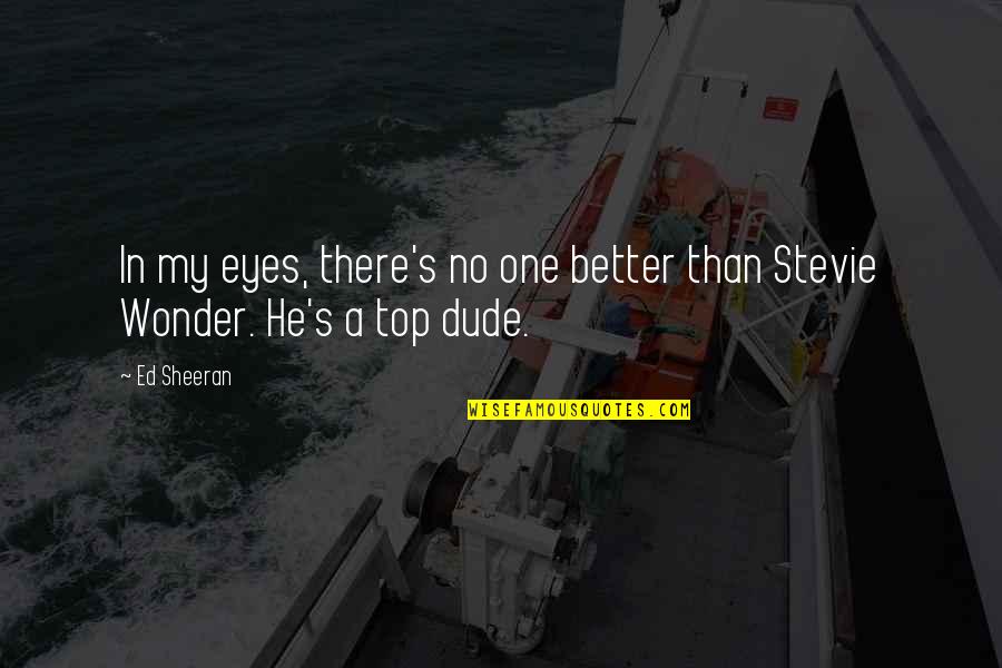 Some General Knowledge Quotes By Ed Sheeran: In my eyes, there's no one better than