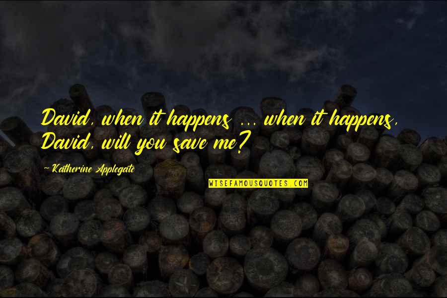 Some General Knowledge Quotes By Katherine Applegate: David, when it happens ... when it happens,