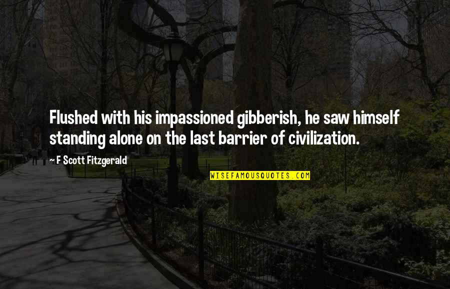 Some Gibberish Quotes By F Scott Fitzgerald: Flushed with his impassioned gibberish, he saw himself Some Gibberish Quotes By F Scott Fitzgerald: Flushed with his impassioned gibberish, he saw himself