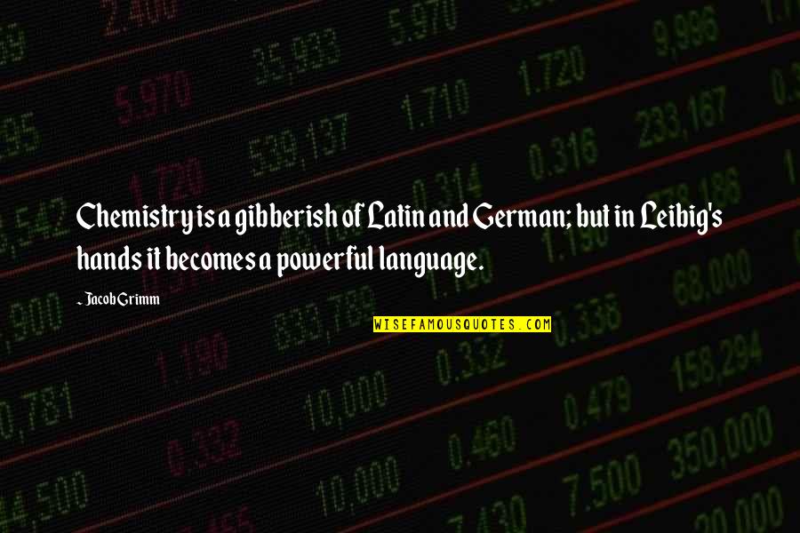 Some Gibberish Quotes By Jacob Grimm: Chemistry is a gibberish of Latin and German; Some Gibberish Quotes By Jacob Grimm: Chemistry is a gibberish of Latin and German;