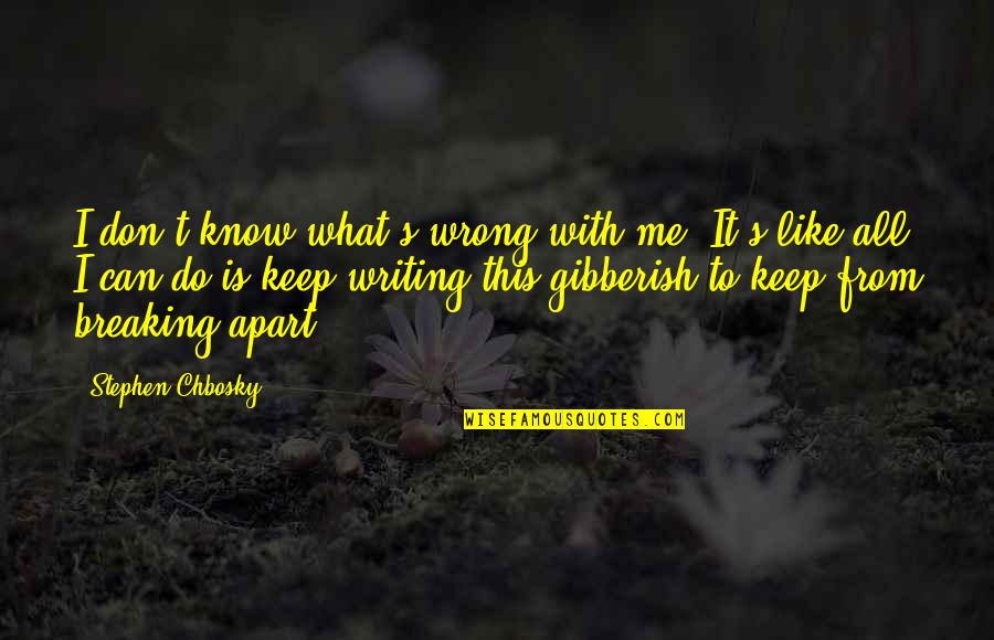 Some Gibberish Quotes By Stephen Chbosky: I don't know what's wrong with me. It's Some Gibberish Quotes By Stephen Chbosky: I don't know what's wrong with me. It's
