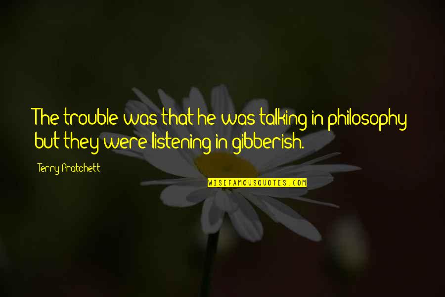 Some Gibberish Quotes By Terry Pratchett: The trouble was that he was talking in Some Gibberish Quotes By Terry Pratchett: The trouble was that he was talking in