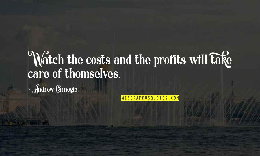 Some Gifts Are Priceless Quotes By Andrew Carnegie: Watch the costs and the profits will take Some Gifts Are Priceless Quotes By Andrew Carnegie: Watch the costs and the profits will take