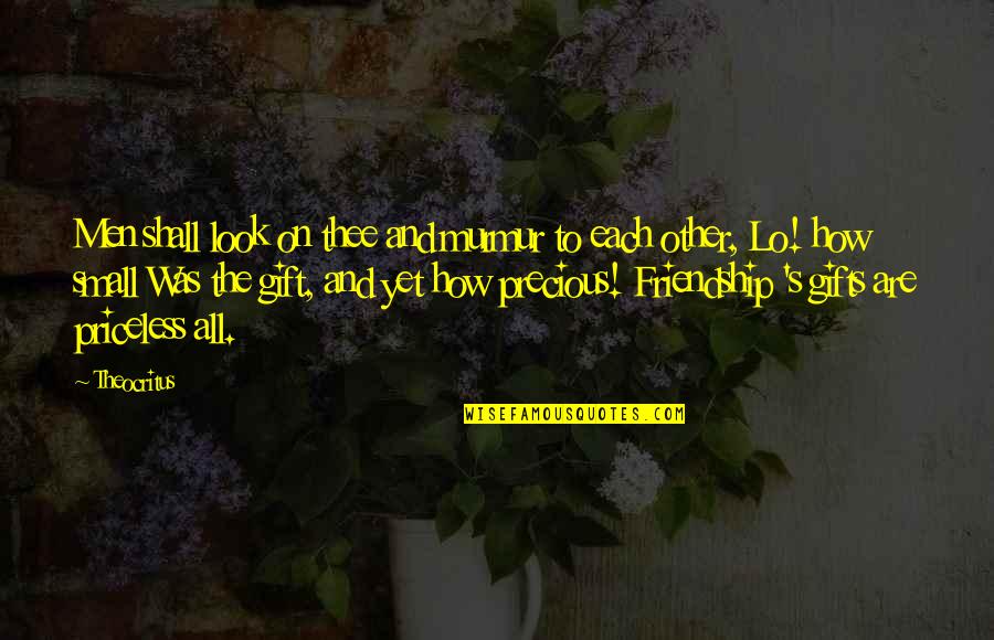Some Gifts Are Priceless Quotes By Theocritus: Men shall look on thee and murmur to Some Gifts Are Priceless Quotes By Theocritus: Men shall look on thee and murmur to
