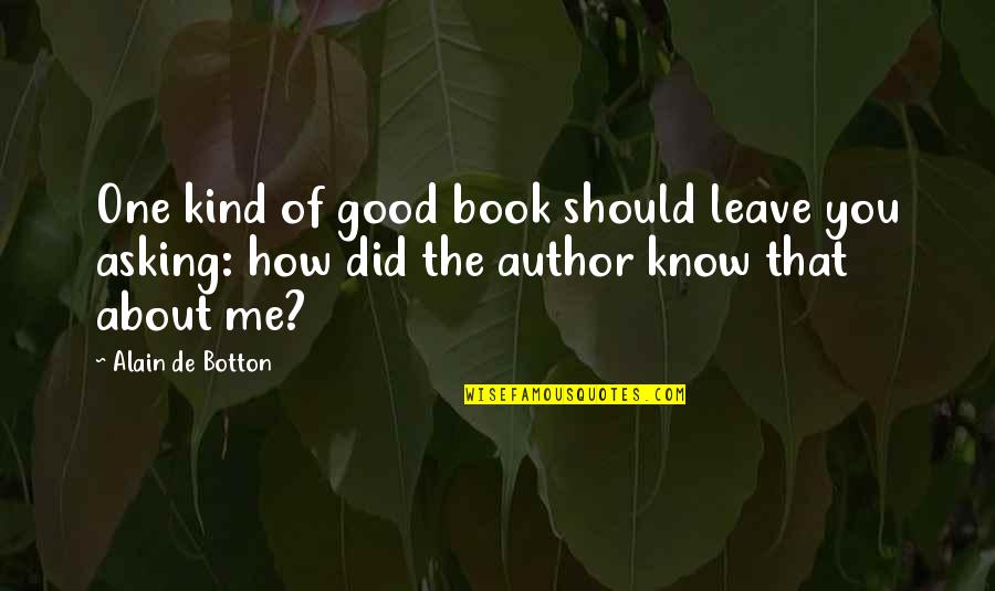 Some Good About Me Quotes By Alain De Botton: One kind of good book should leave you