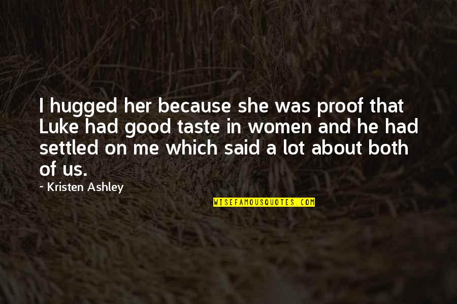 Some Good About Me Quotes By Kristen Ashley: I hugged her because she was proof that