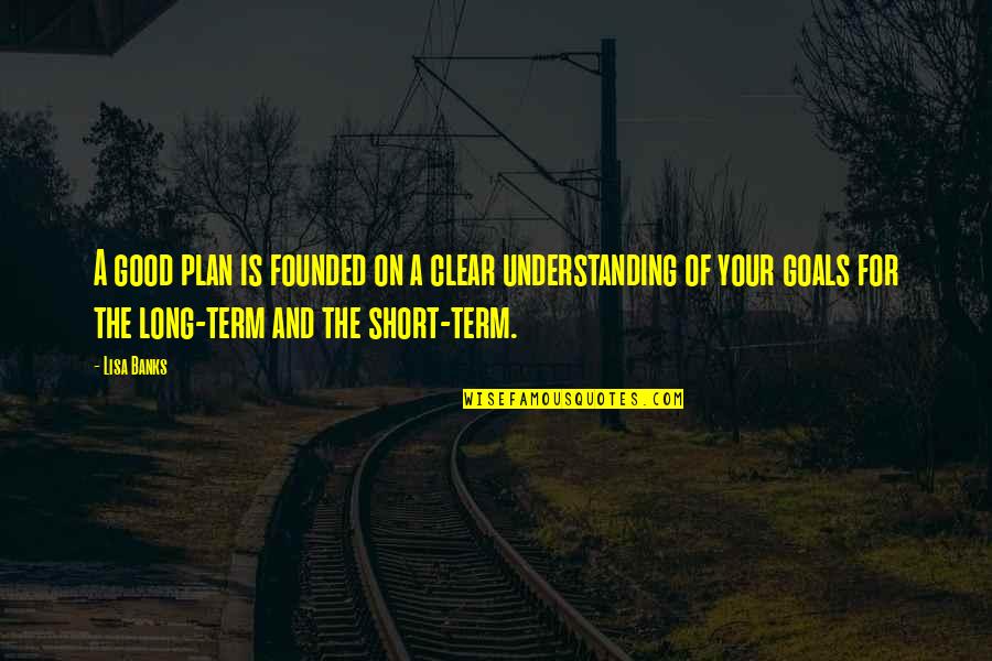 Some Good And Short Quotes By Lisa Banks: A good plan is founded on a clear