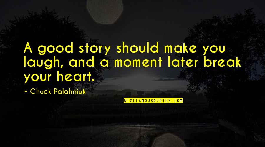 Some Good Break Up Quotes By Chuck Palahniuk: A good story should make you laugh, and