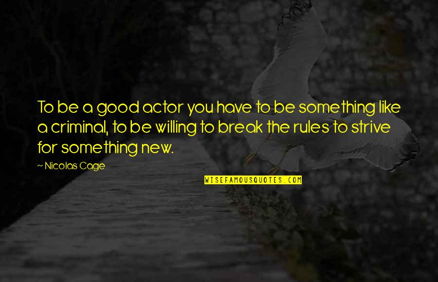 Some Good Break Up Quotes By Nicolas Cage: To be a good actor you have to