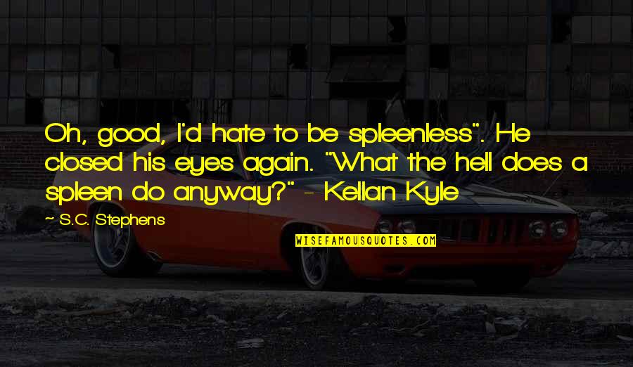 Some Good Hate Quotes By S.C. Stephens: Oh, good, I'd hate to be spleenless". He