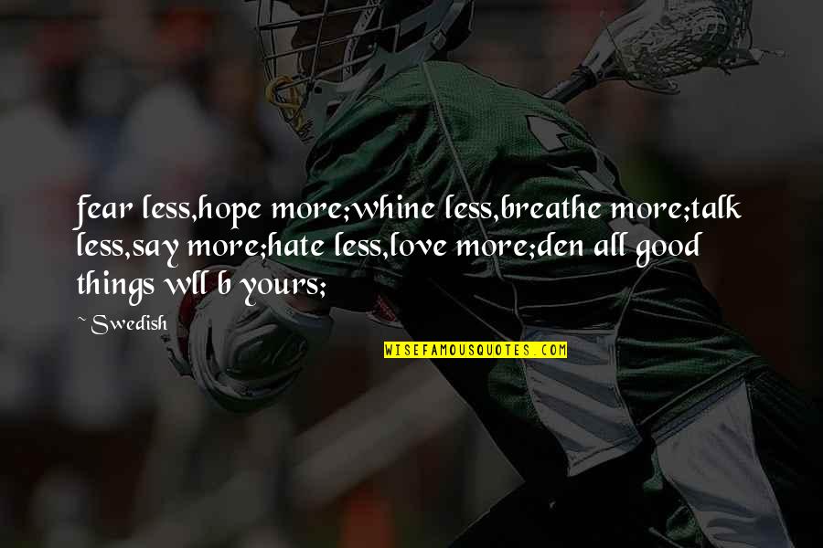 Some Good Hate Quotes By Swedish: fear less,hope more;whine less,breathe more;talk less,say more;hate less,love