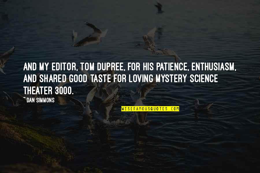 Some Good Loving Quotes By Dan Simmons: And my editor, Tom Dupree, for his patience,