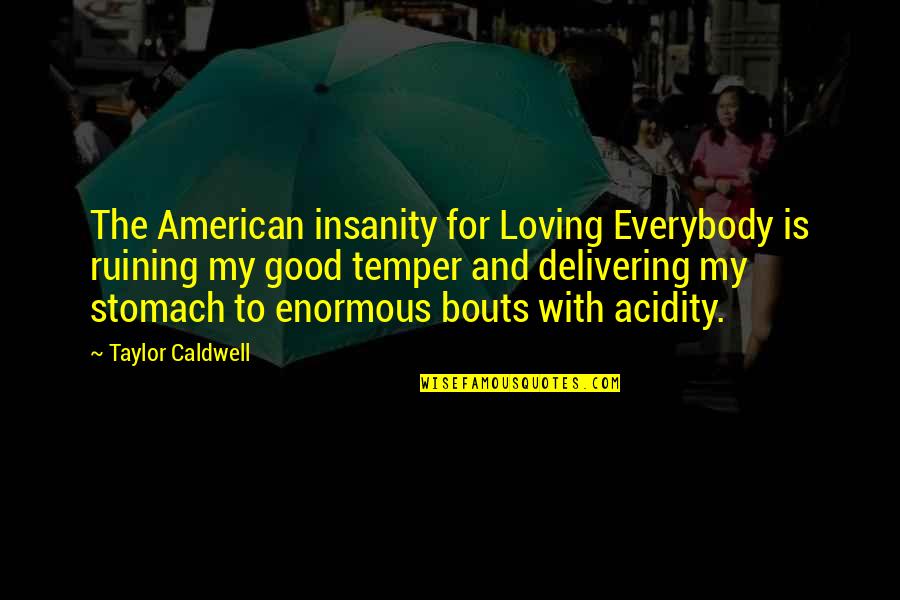 Some Good Loving Quotes By Taylor Caldwell: The American insanity for Loving Everybody is ruining