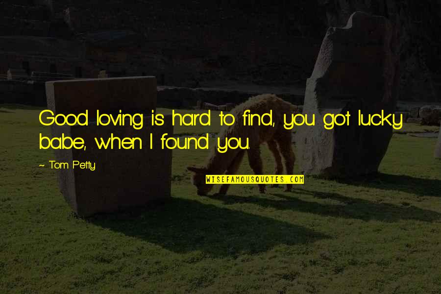 Some Good Loving Quotes By Tom Petty: Good loving is hard to find, you got