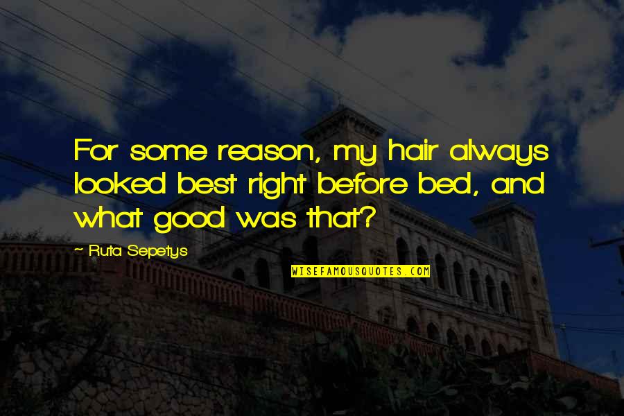 Some Good Quotes By Ruta Sepetys: For some reason, my hair always looked best