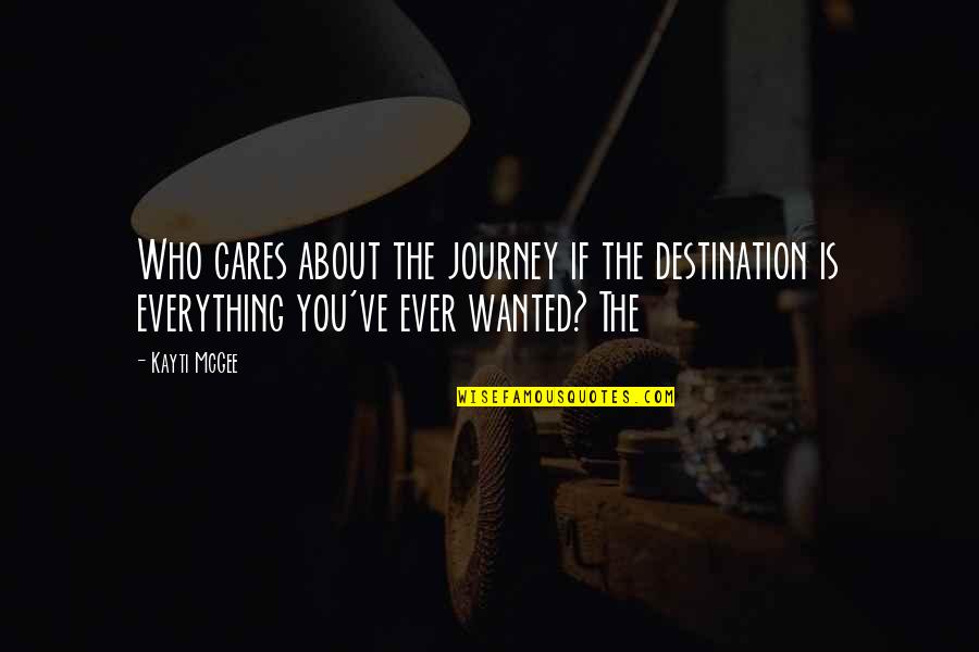 Some Gud Quotes By Kayti McGee: Who cares about the journey if the destination