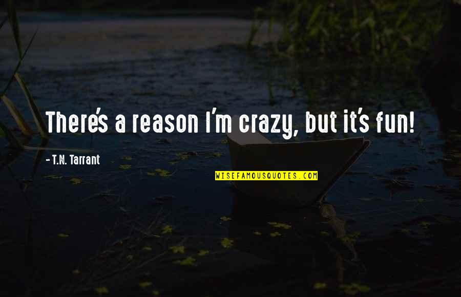 Some Gud Quotes By T.N. Tarrant: There's a reason I'm crazy, but it's fun! Some Gud Quotes By T.N. Tarrant: There's a reason I'm crazy, but it's fun!