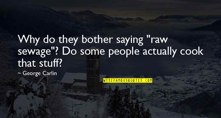 Some Humorous Quotes By George Carlin: Why do they bother saying "raw sewage"? Do
