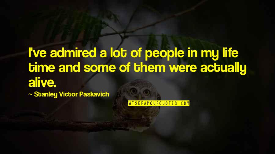 Some Humorous Quotes By Stanley Victor Paskavich: I've admired a lot of people in my