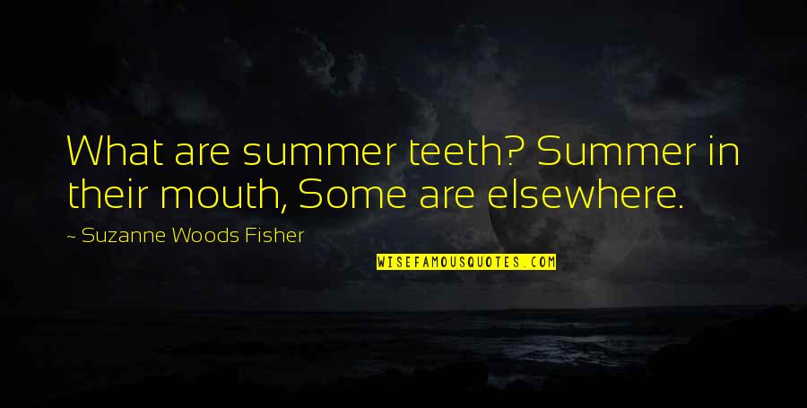 Some Humorous Quotes By Suzanne Woods Fisher: What are summer teeth? Summer in their mouth,