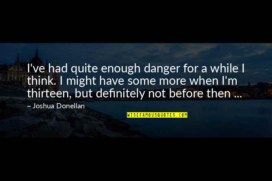 Some Humour Quotes By Joshua Donellan: I've had quite enough danger for a while