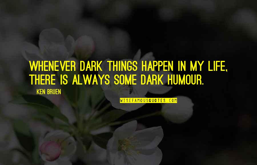 Some Humour Quotes By Ken Bruen: Whenever dark things happen in my life, there