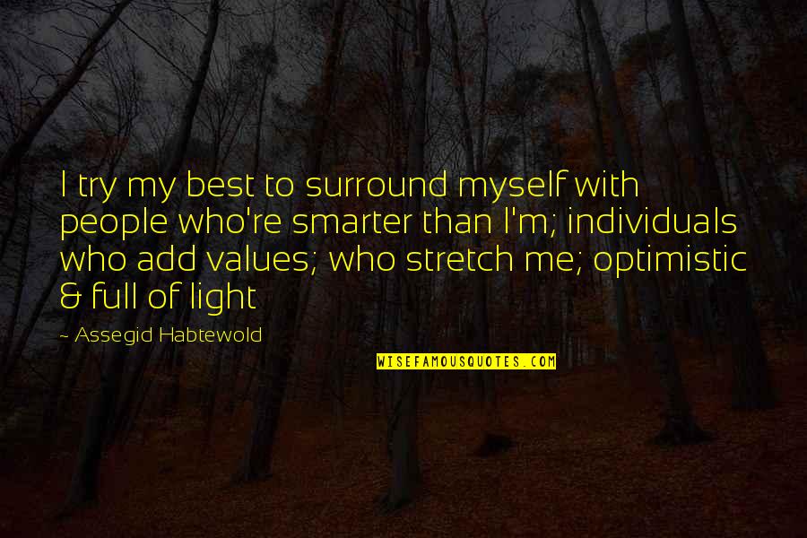 Some Individuals Quotes By Assegid Habtewold: I try my best to surround myself with Some Individuals Quotes By Assegid Habtewold: I try my best to surround myself with