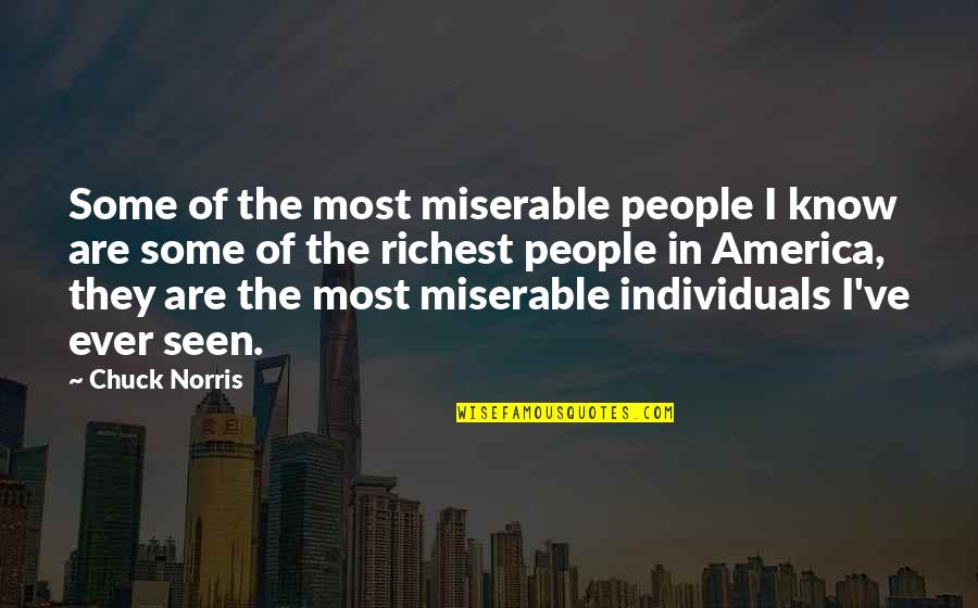 Some Individuals Quotes By Chuck Norris: Some of the most miserable people I know Some Individuals Quotes By Chuck Norris: Some of the most miserable people I know