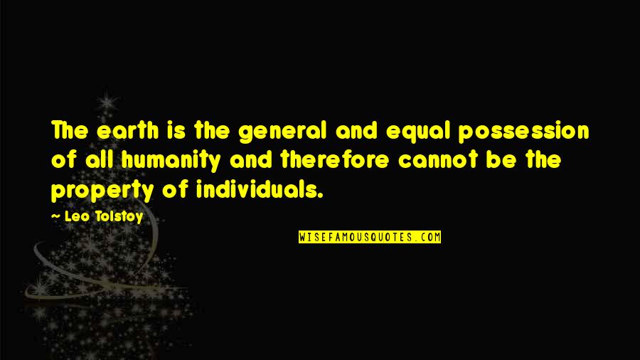 Some Individuals Quotes By Leo Tolstoy: The earth is the general and equal possession Some Individuals Quotes By Leo Tolstoy: The earth is the general and equal possession