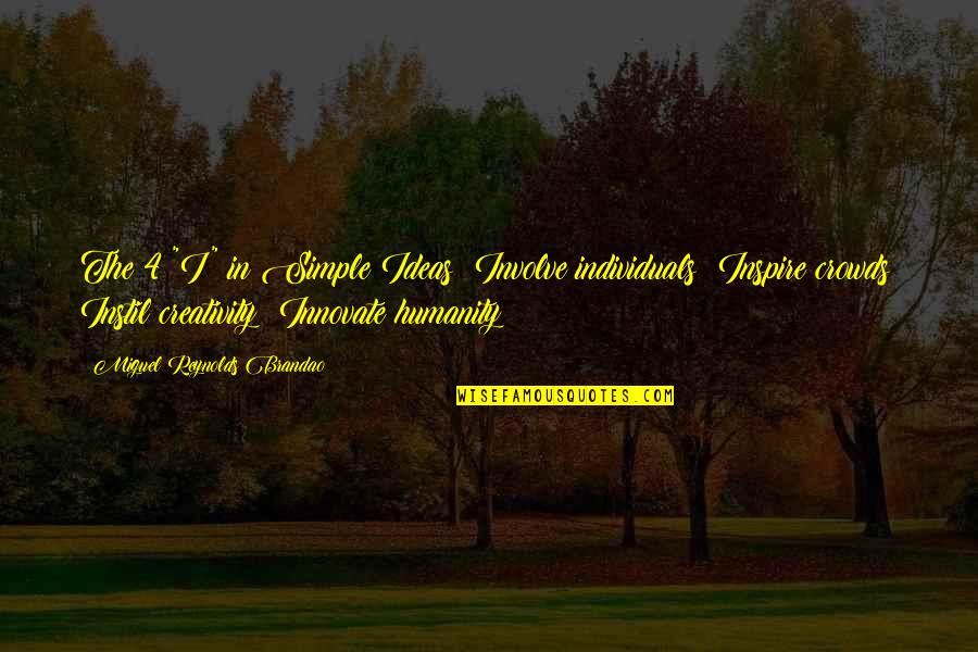 Some Individuals Quotes By Miguel Reynolds Brandao: The 4 "I" in Simple Ideas: Involve individuals; Some Individuals Quotes By Miguel Reynolds Brandao: The 4 "I" in Simple Ideas: Involve individuals;