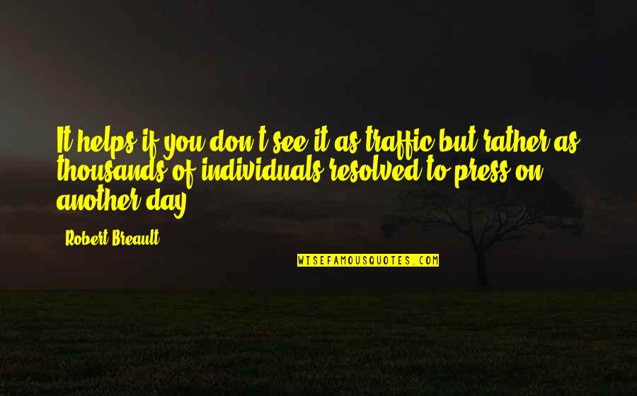 Some Individuals Quotes By Robert Breault: It helps if you don't see it as Some Individuals Quotes By Robert Breault: It helps if you don't see it as