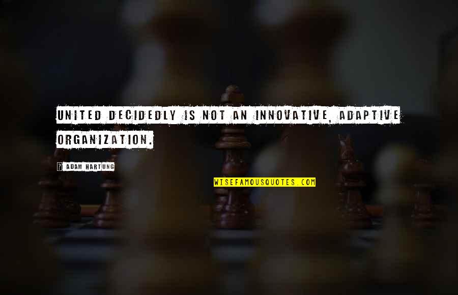 Some Innovative Quotes By Adam Hartung: United decidedly is not an innovative, adaptive organization. Some Innovative Quotes By Adam Hartung: United decidedly is not an innovative, adaptive organization.