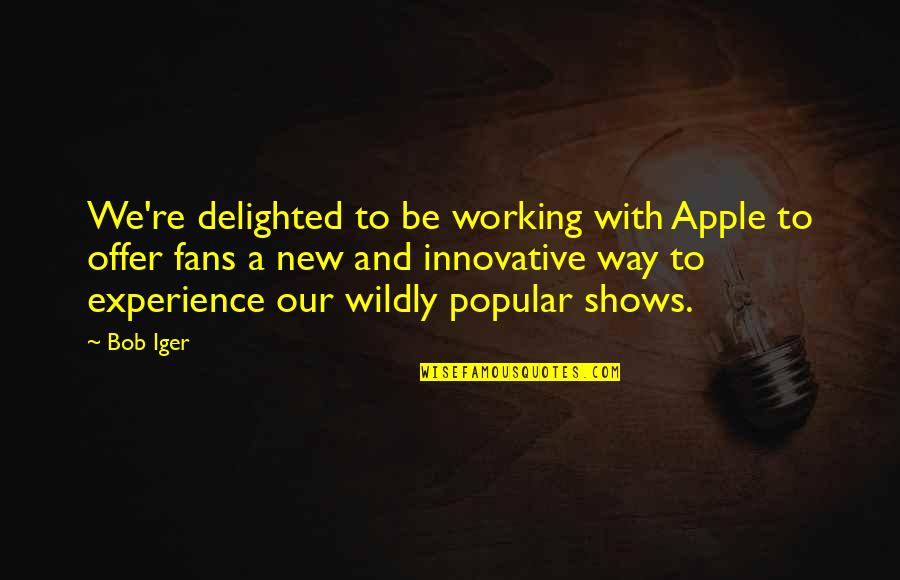 Some Innovative Quotes By Bob Iger: We're delighted to be working with Apple to
