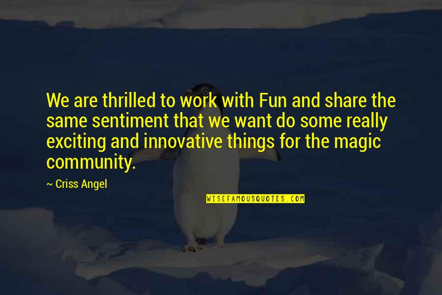 Some Innovative Quotes By Criss Angel: We are thrilled to work with Fun and