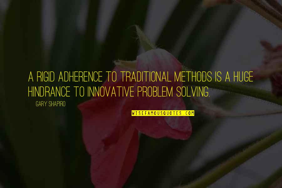 Some Innovative Quotes By Gary Shapiro: a rigid adherence to traditional methods is a
