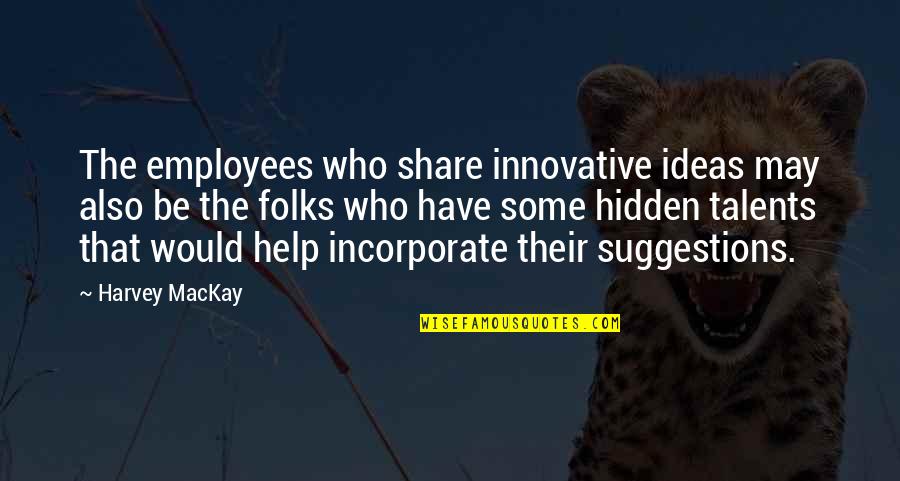 Some Innovative Quotes By Harvey MacKay: The employees who share innovative ideas may also Some Innovative Quotes By Harvey MacKay: The employees who share innovative ideas may also