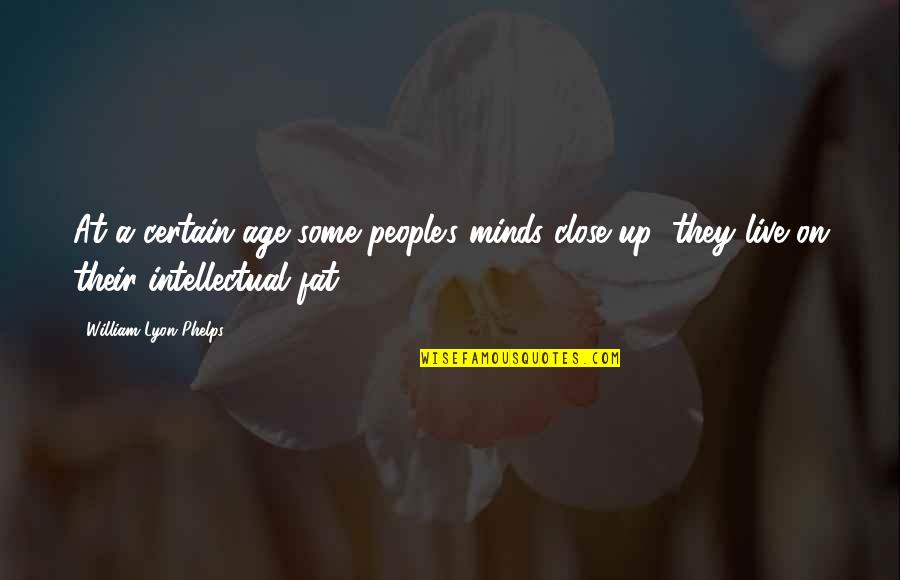 Some Intellectual Quotes By William Lyon Phelps: At a certain age some people's minds close