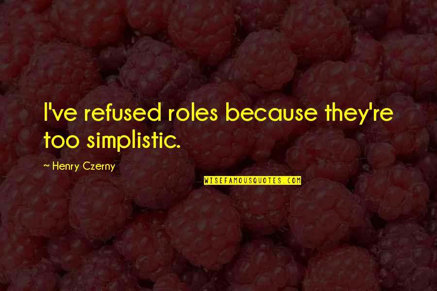 Some Interesting Facts Quotes By Henry Czerny: I've refused roles because they're too simplistic.