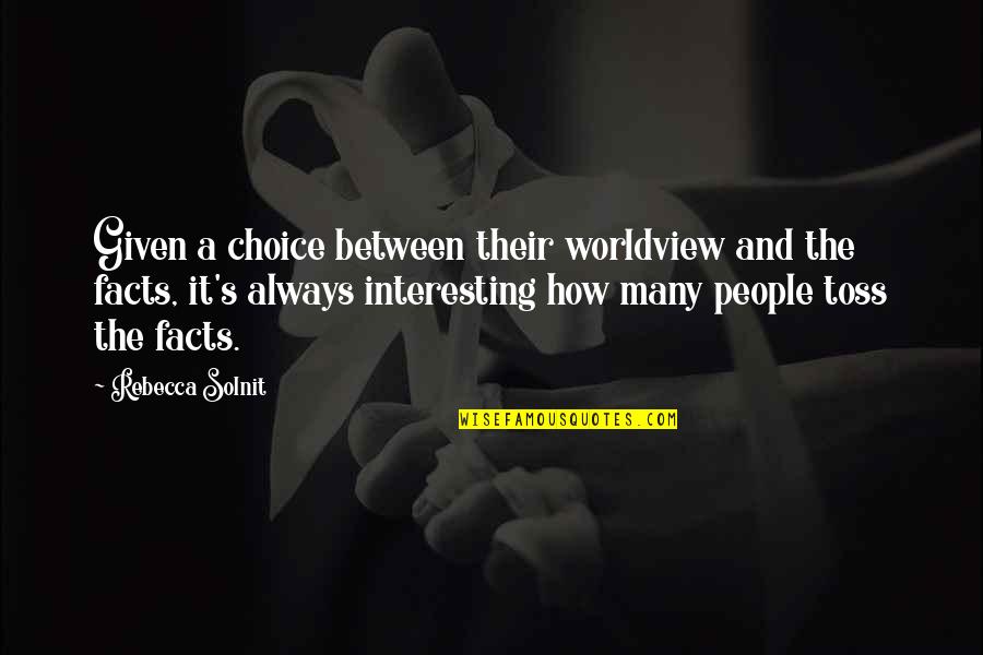 Some Interesting Facts Quotes By Rebecca Solnit: Given a choice between their worldview and the