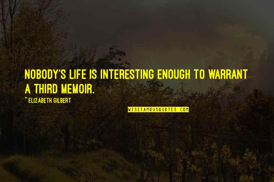 Some Interesting Life Quotes By Elizabeth Gilbert: Nobody's life is interesting enough to warrant a