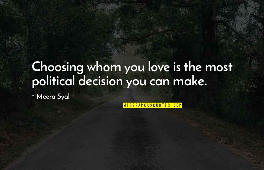 Some Interesting Love Quotes By Meera Syal: Choosing whom you love is the most political